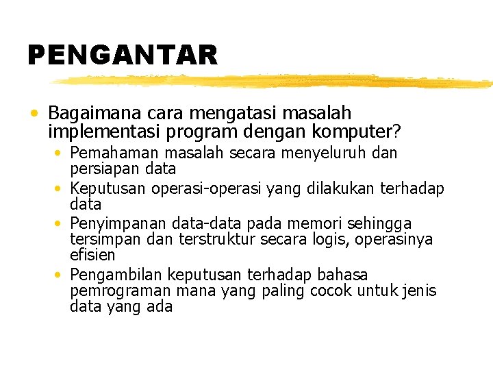PENGANTAR • Bagaimana cara mengatasi masalah implementasi program dengan komputer? • Pemahaman masalah secara