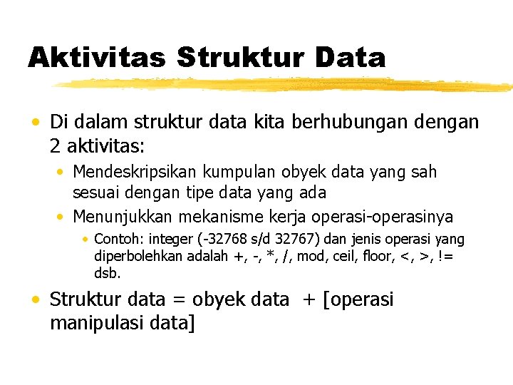 Aktivitas Struktur Data • Di dalam struktur data kita berhubungan dengan 2 aktivitas: •