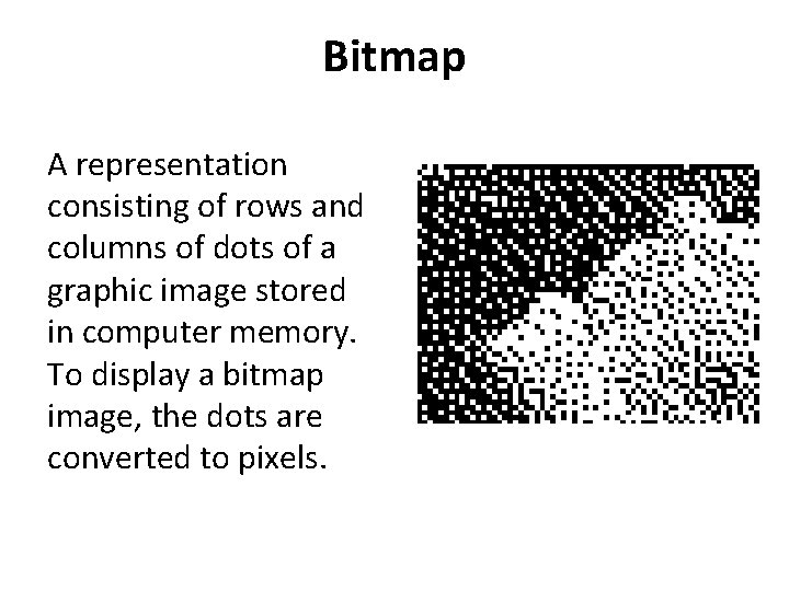 Bitmap A representation consisting of rows and columns of dots of a graphic image