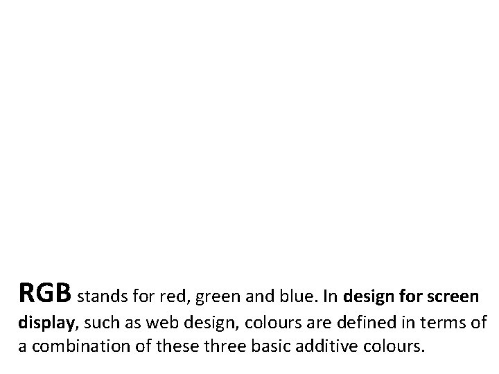 RGB stands for red, green and blue. In design for screen display, such as