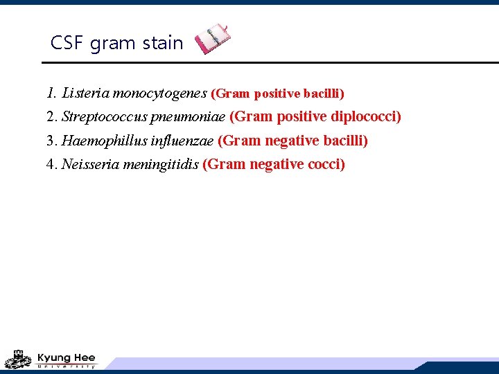 CSF gram stain 1. Listeria monocytogenes (Gram positive bacilli) 2. Streptococcus pneumoniae (Gram positive