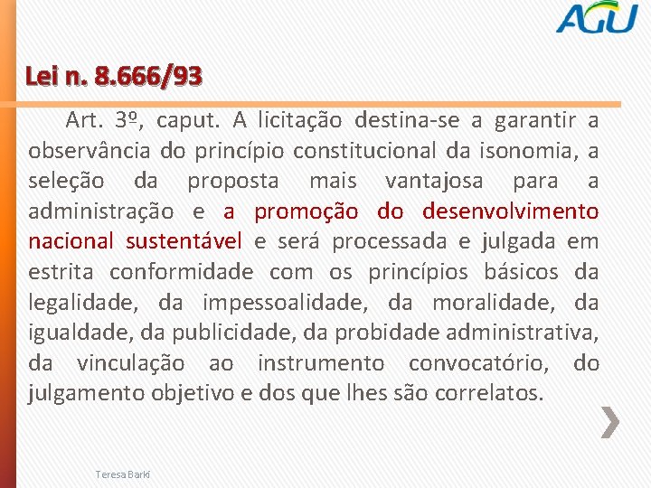 Lei n. 8. 666/93 Art. 3º, caput. A licitação destina-se a garantir a observância