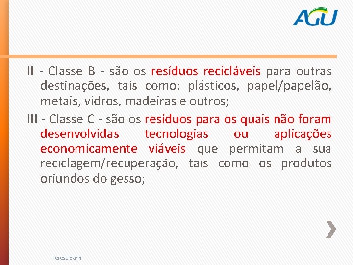 II - Classe B - são os resíduos recicláveis para outras destinações, tais como: