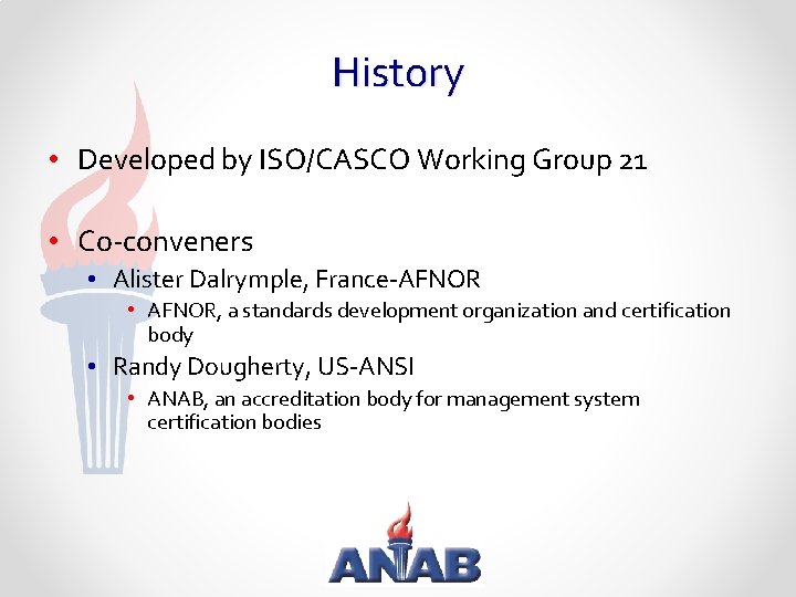 History • Developed by ISO/CASCO Working Group 21 • Co-conveners • Alister Dalrymple, France-AFNOR