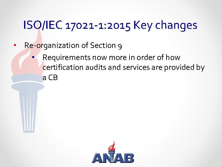 ISO/IEC 17021 -1: 2015 Key changes • Re-organization of Section 9 • Requirements now