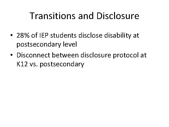 Transitions and Disclosure • 28% of IEP students disclose disability at postsecondary level •