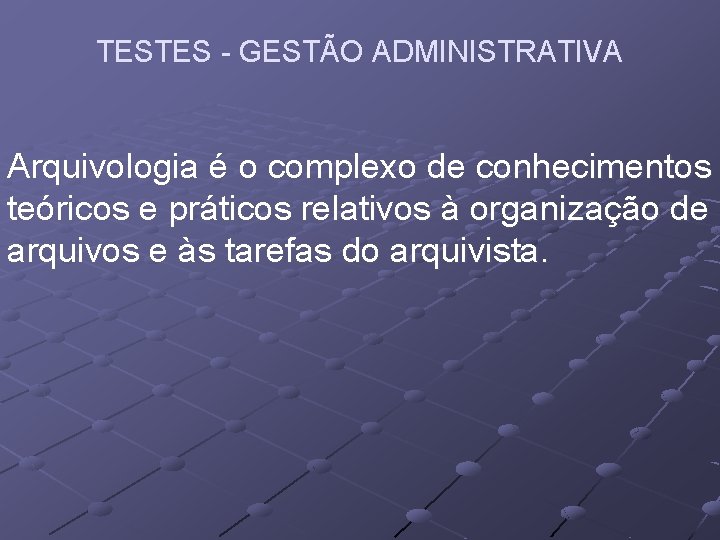 TESTES - GESTÃO ADMINISTRATIVA Arquivologia é o complexo de conhecimentos teóricos e práticos relativos