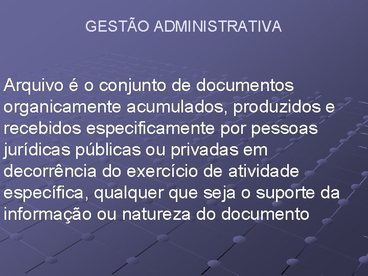 GESTÃO ADMINISTRATIVA Arquivo é o conjunto de documentos organicamente acumulados, produzidos e recebidos especificamente