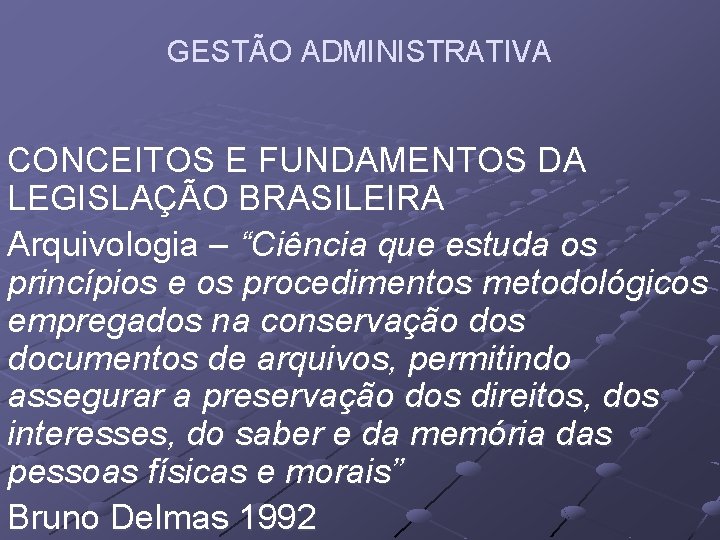 GESTÃO ADMINISTRATIVA CONCEITOS E FUNDAMENTOS DA LEGISLAÇÃO BRASILEIRA Arquivologia – “Ciência que estuda os