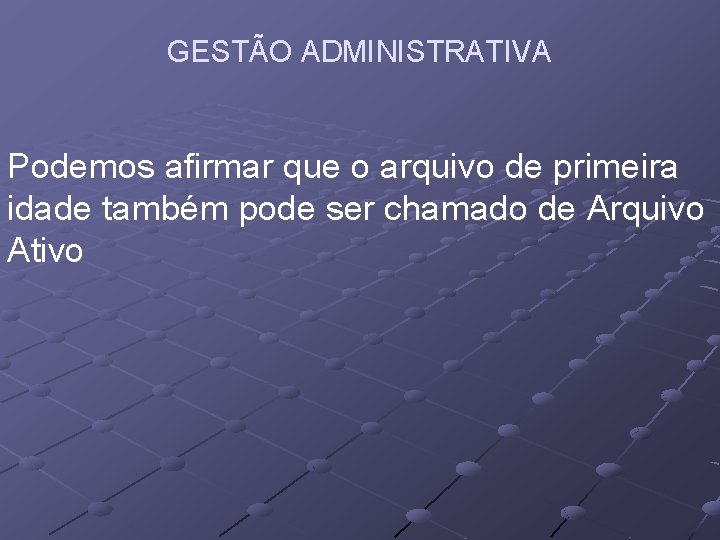 GESTÃO ADMINISTRATIVA Podemos afirmar que o arquivo de primeira idade também pode ser chamado