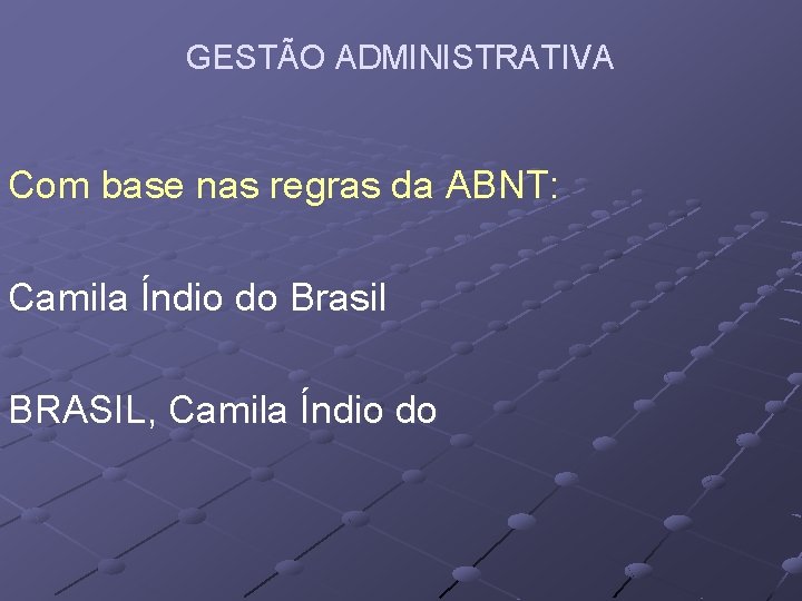 GESTÃO ADMINISTRATIVA Com base nas regras da ABNT: Camila Índio do Brasil BRASIL, Camila
