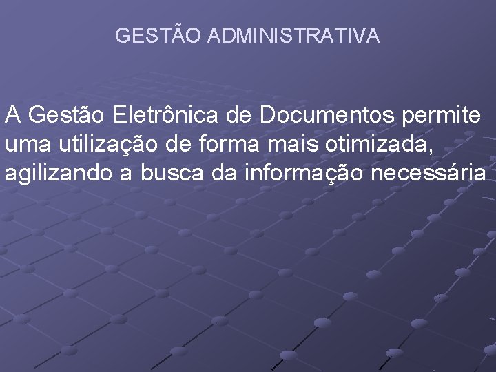 GESTÃO ADMINISTRATIVA A Gestão Eletrônica de Documentos permite uma utilização de forma mais otimizada,