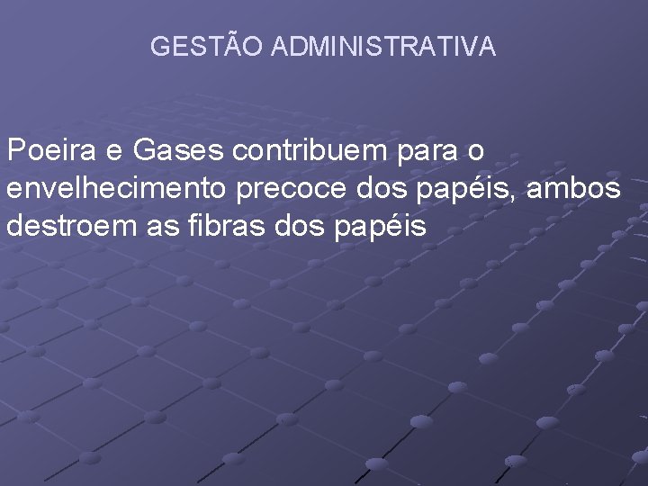 GESTÃO ADMINISTRATIVA Poeira e Gases contribuem para o envelhecimento precoce dos papéis, ambos destroem