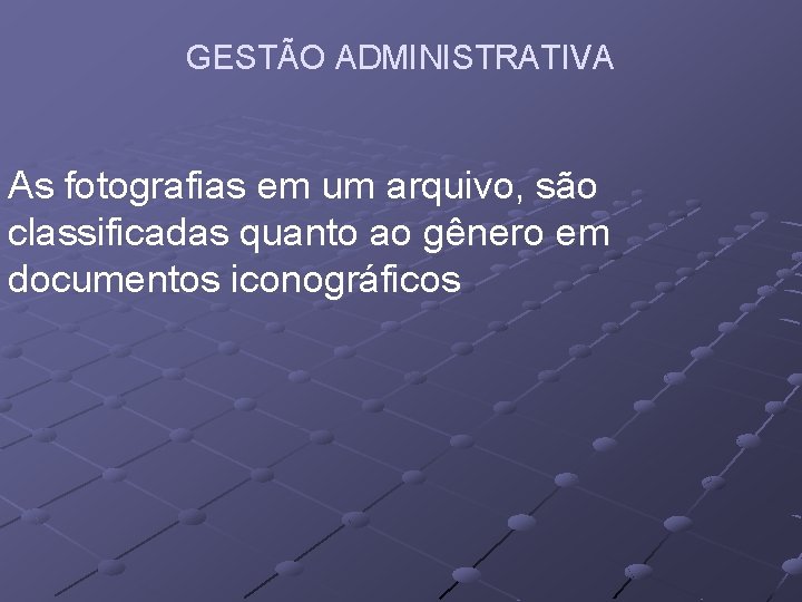 GESTÃO ADMINISTRATIVA As fotografias em um arquivo, são classificadas quanto ao gênero em documentos