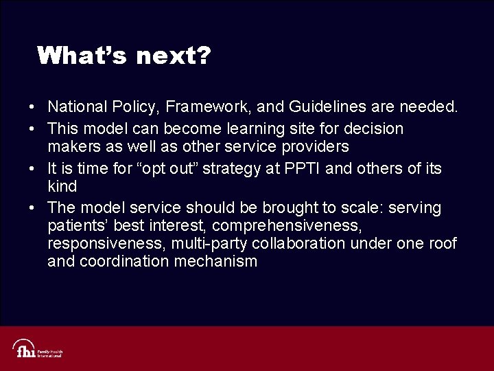 What’s next? • National Policy, Framework, and Guidelines are needed. • This model can