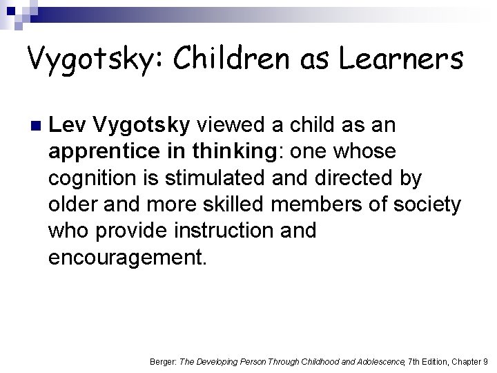 Vygotsky: Children as Learners n Lev Vygotsky viewed a child as an apprentice in