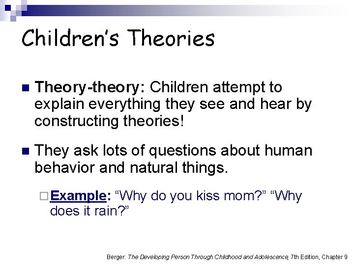 Children’s Theories n Theory-theory: Children attempt to explain everything they see and hear by