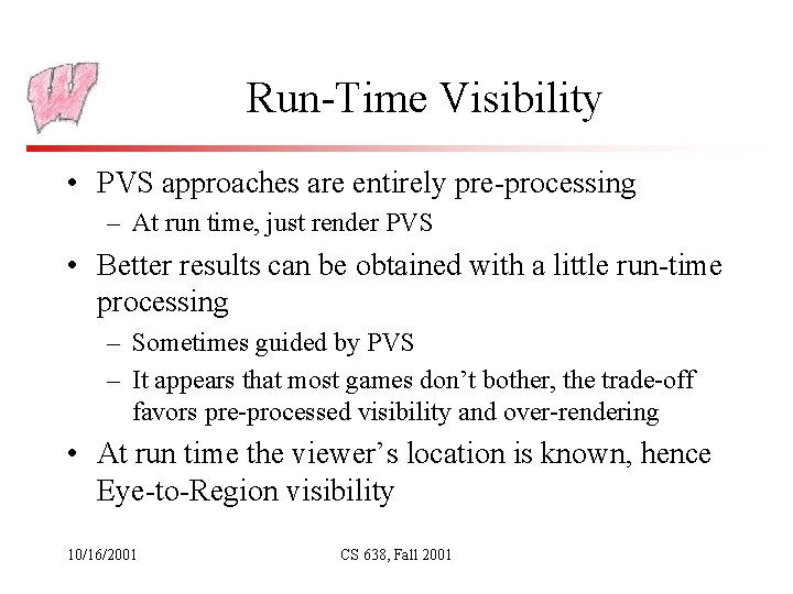 Run-Time Visibility • PVS approaches are entirely pre-processing – At run time, just render