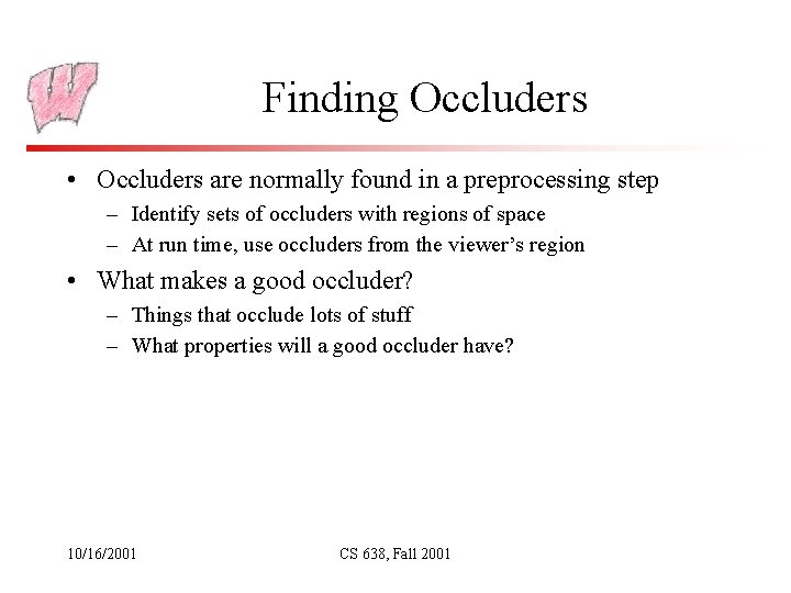 Finding Occluders • Occluders are normally found in a preprocessing step – Identify sets