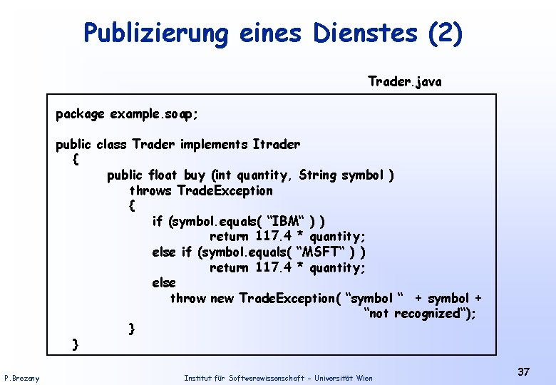 Publizierung eines Dienstes (2) Trader. java package example. soap; public class Trader implements Itrader
