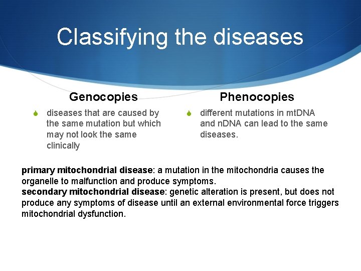 Classifying the diseases Genocopies S diseases that are caused by the same mutation but