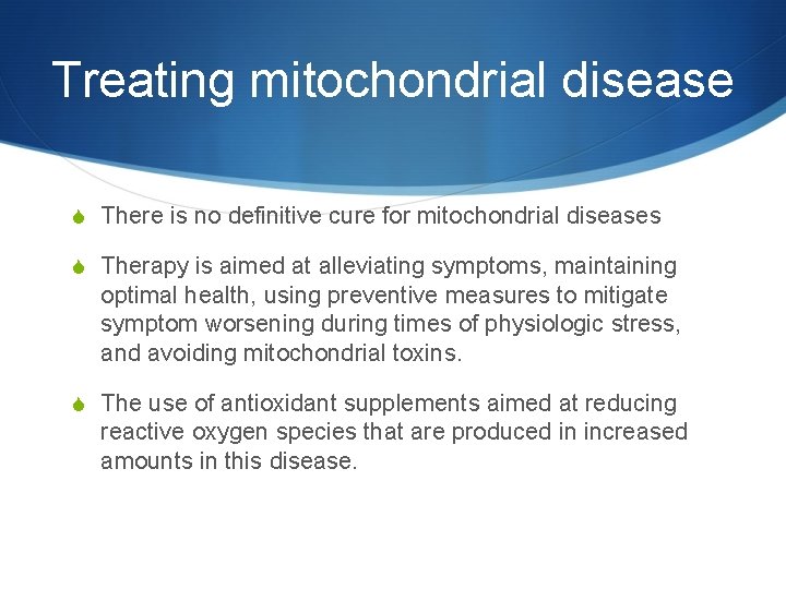 Treating mitochondrial disease S There is no definitive cure for mitochondrial diseases S Therapy