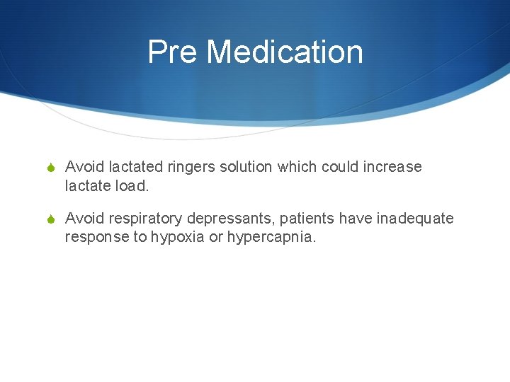 Pre Medication S Avoid lactated ringers solution which could increase lactate load. S Avoid