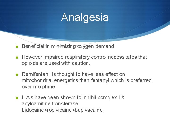 Analgesia S Beneficial in minimizing oxygen demand S However impaired respiratory control necessitates that