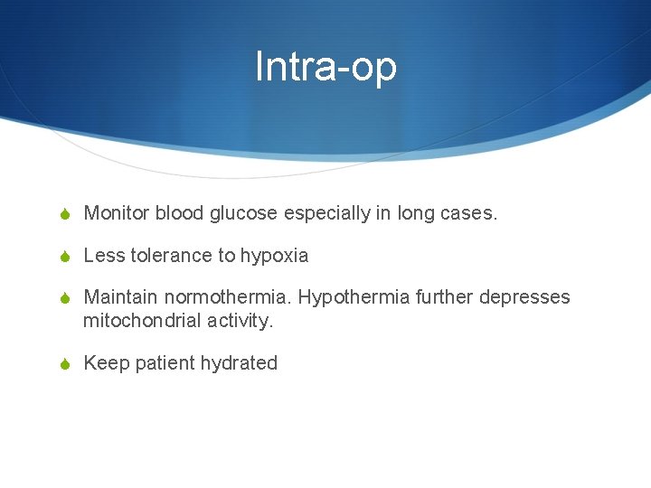 Intra-op S Monitor blood glucose especially in long cases. S Less tolerance to hypoxia
