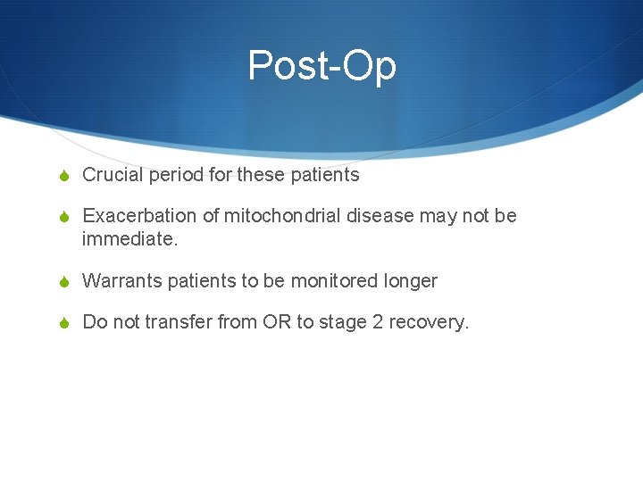 Post-Op S Crucial period for these patients S Exacerbation of mitochondrial disease may not