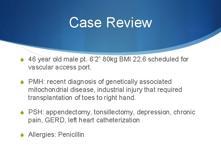 Case Review S 46 year old male pt. 6’ 2” 80 kg BMI 22.