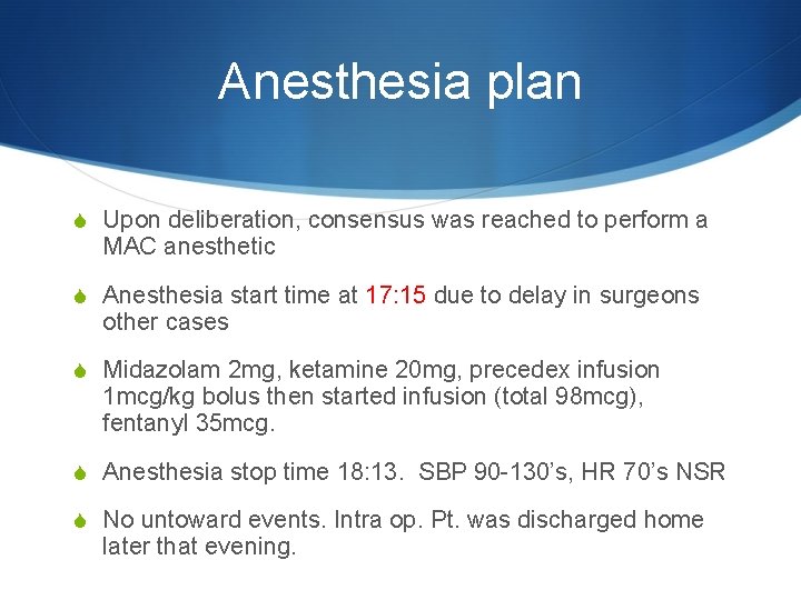 Anesthesia plan S Upon deliberation, consensus was reached to perform a MAC anesthetic S
