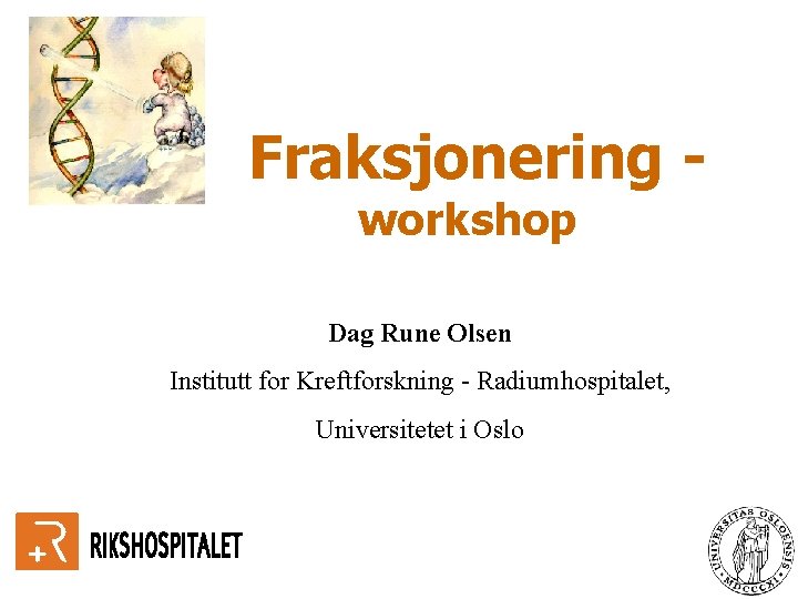 Fraksjonering workshop Dag Rune Olsen Institutt for Kreftforskning - Radiumhospitalet, Universitetet i Oslo 