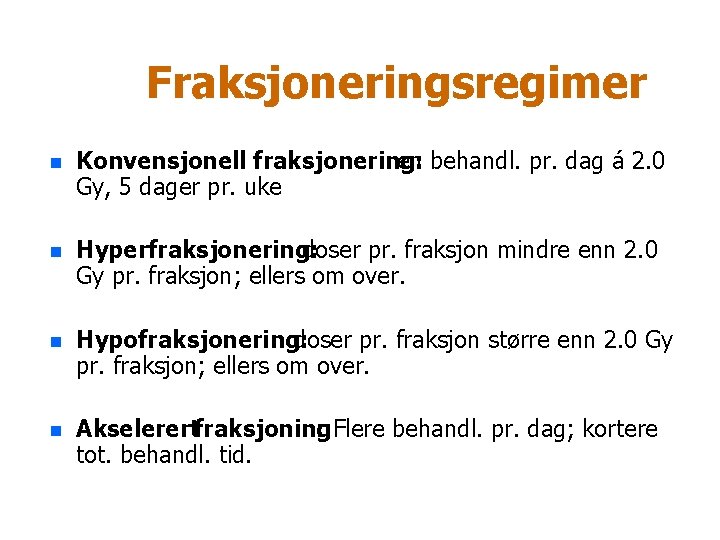 Fraksjoneringsregimer n Konvensjonell fraksjonering: en behandl. pr. dag á 2. 0 Gy, 5 dager