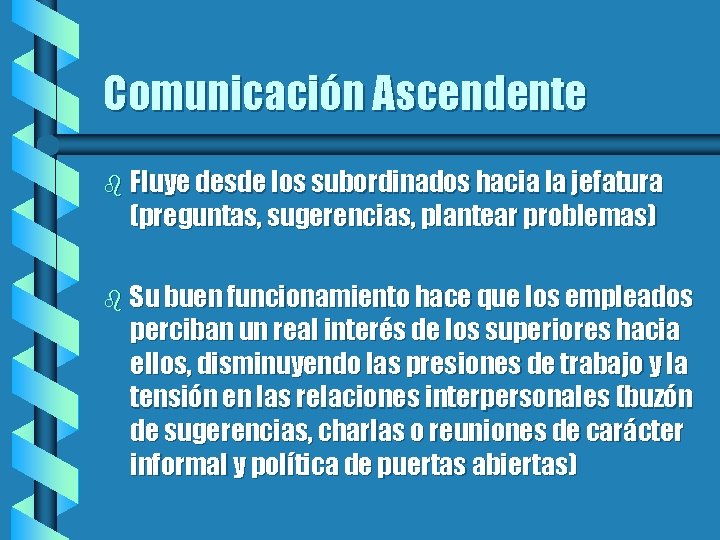 Comunicación Ascendente b Fluye desde los subordinados hacia la jefatura (preguntas, sugerencias, plantear problemas)