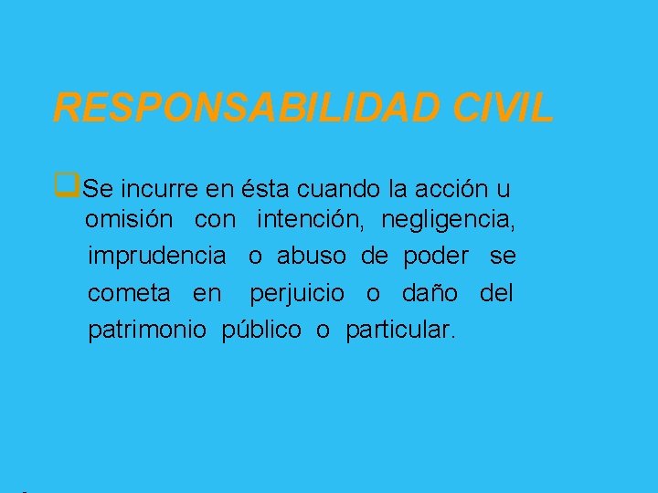 RESPONSABILIDAD CIVIL q. Se incurre en ésta cuando la acción u omisión con intención,