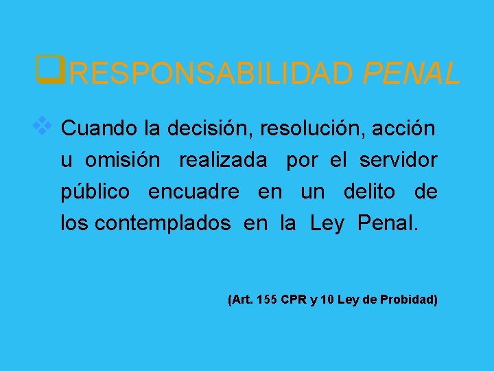 q. RESPONSABILIDAD PENAL v Cuando la decisión, resolución, acción u omisión realizada por el