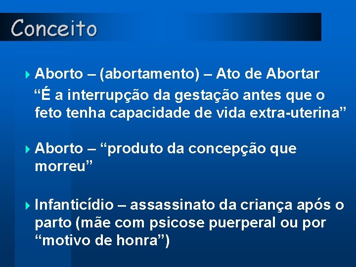 Conceito 4 Aborto – (abortamento) – Ato de Abortar “É a interrupção da gestação