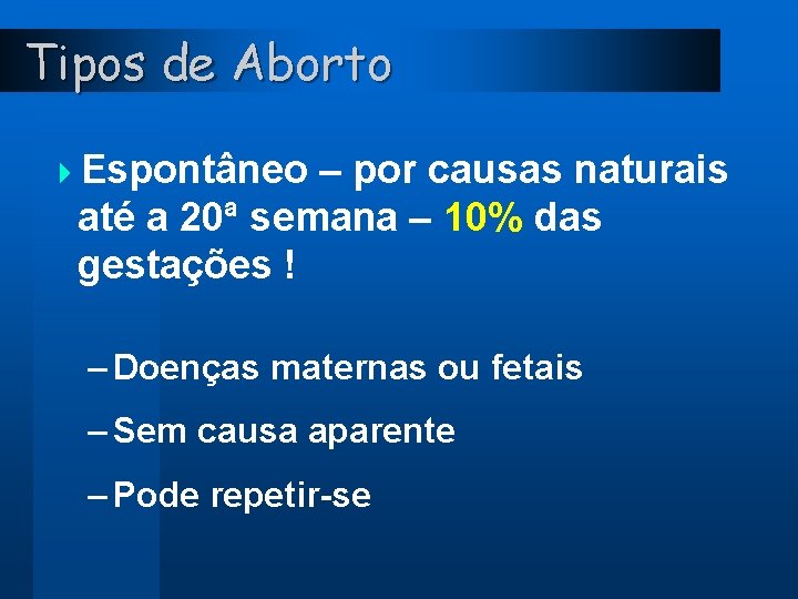 Tipos de Aborto 4 Espontâneo – por causas naturais até a 20ª semana –