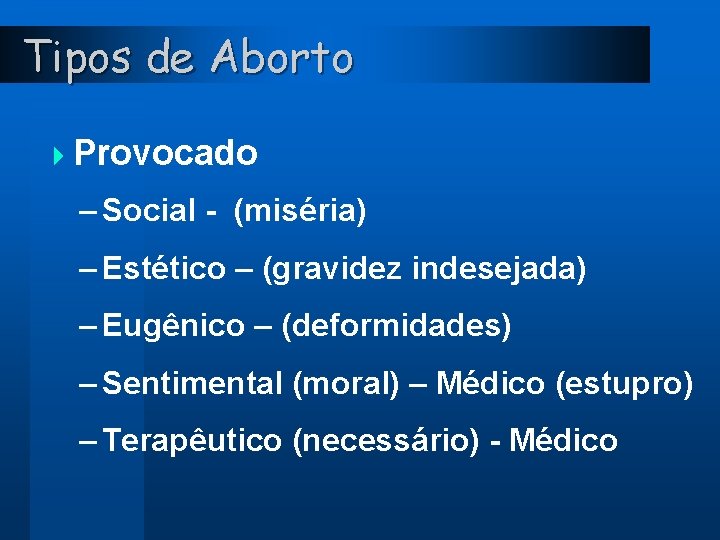 Tipos de Aborto 4 Provocado – Social - (miséria) – Estético – (gravidez indesejada)