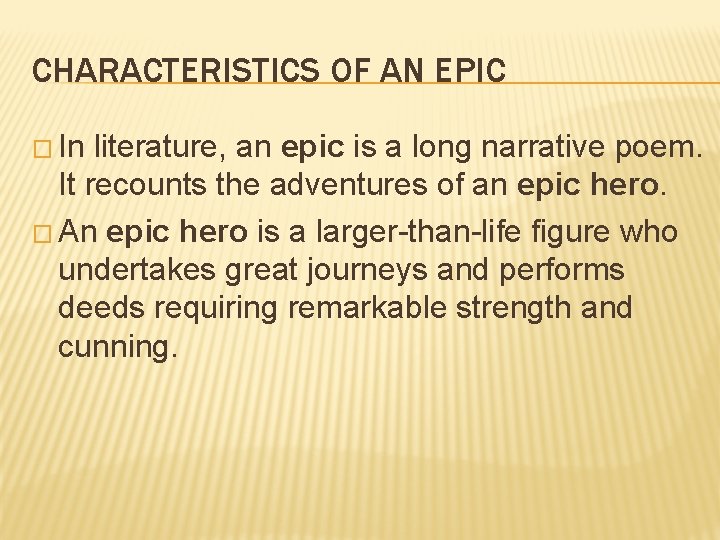 CHARACTERISTICS OF AN EPIC � In literature, an epic is a long narrative poem.