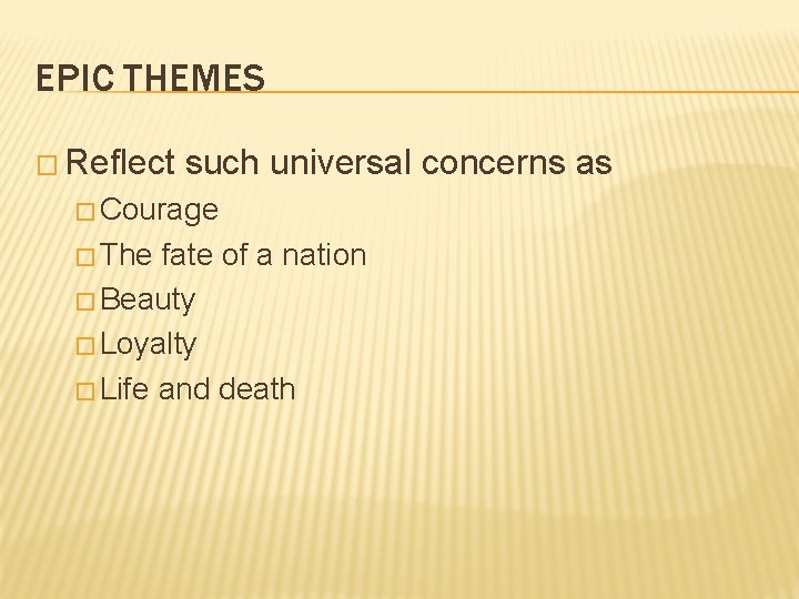 EPIC THEMES � Reflect such universal concerns as � Courage � The fate of