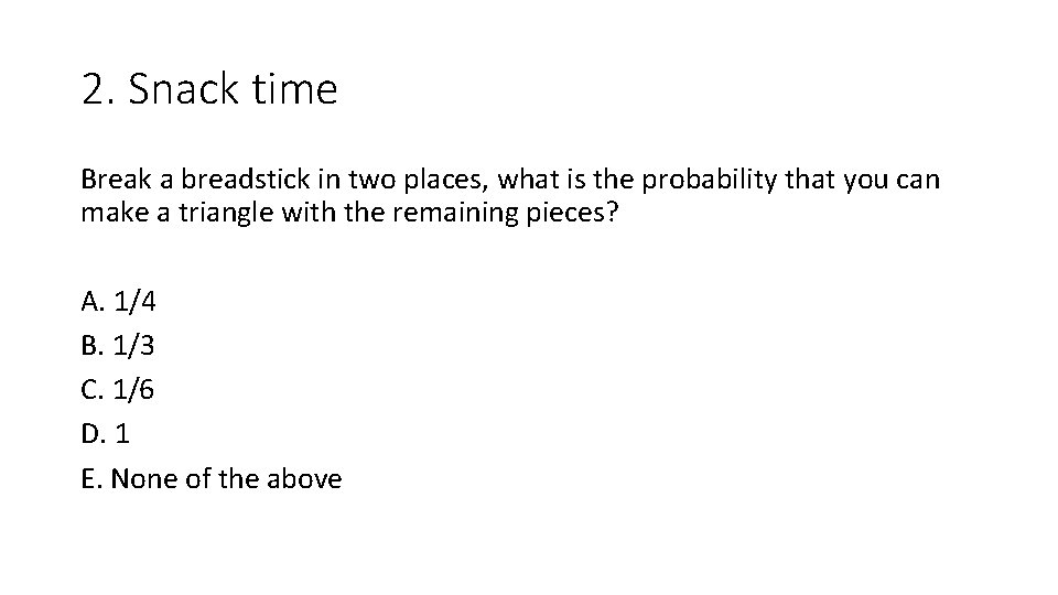 2. Snack time Break a breadstick in two places, what is the probability that