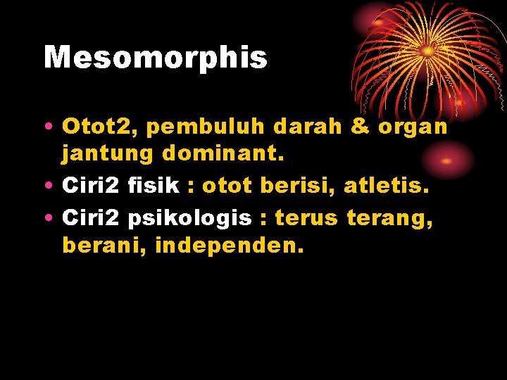 Mesomorphis • Otot 2, pembuluh darah & organ jantung dominant. • Ciri 2 fisik