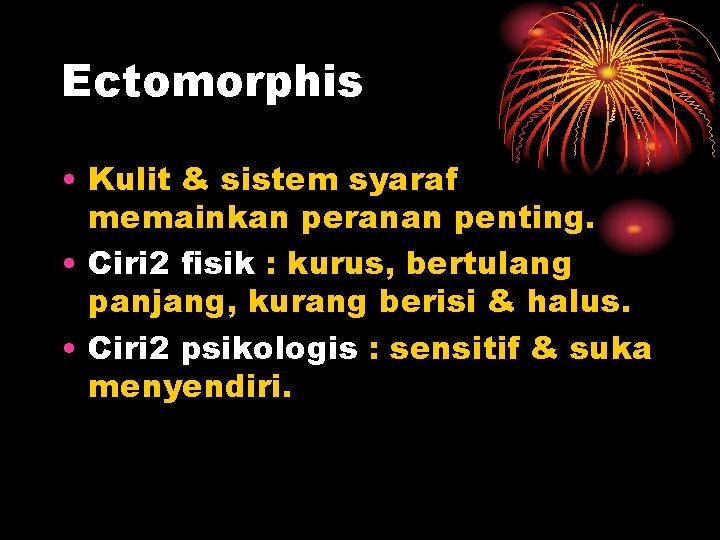 Ectomorphis • Kulit & sistem syaraf memainkan peranan penting. • Ciri 2 fisik :