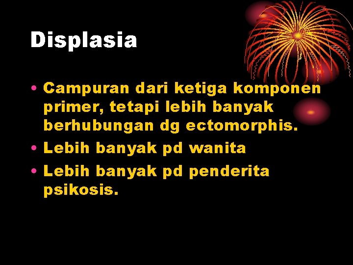 Displasia • Campuran dari ketiga komponen primer, tetapi lebih banyak berhubungan dg ectomorphis. •