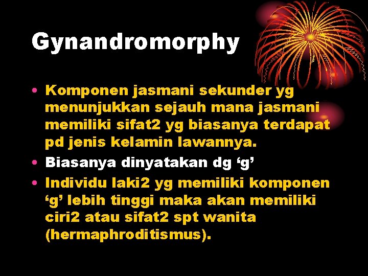 Gynandromorphy • Komponen jasmani sekunder yg menunjukkan sejauh mana jasmani memiliki sifat 2 yg