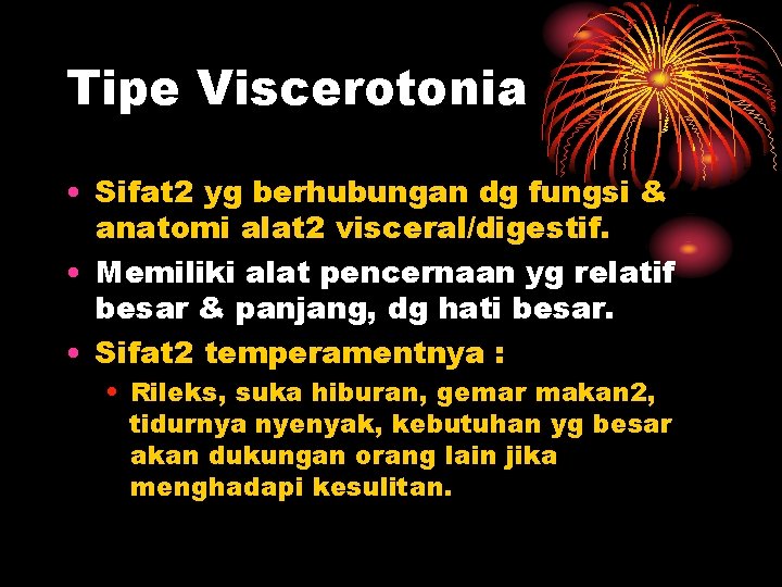 Tipe Viscerotonia • Sifat 2 yg berhubungan dg fungsi & anatomi alat 2 visceral/digestif.