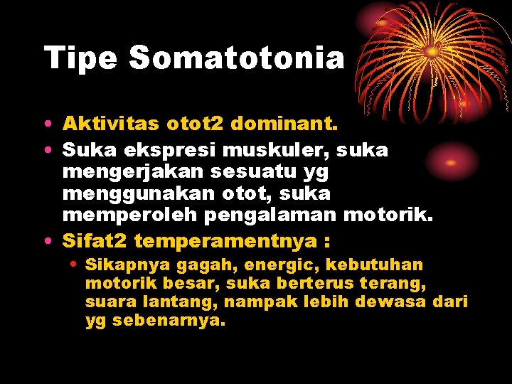 Tipe Somatotonia • Aktivitas otot 2 dominant. • Suka ekspresi muskuler, suka mengerjakan sesuatu