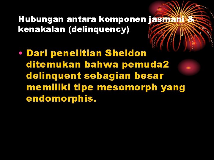 Hubungan antara komponen jasmani & kenakalan (delinquency) • Dari penelitian Sheldon ditemukan bahwa pemuda